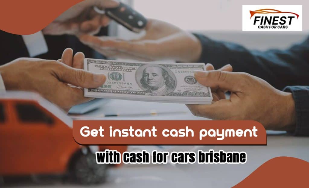 Get Instant Cash Payment With Cash For Cars Brisbane